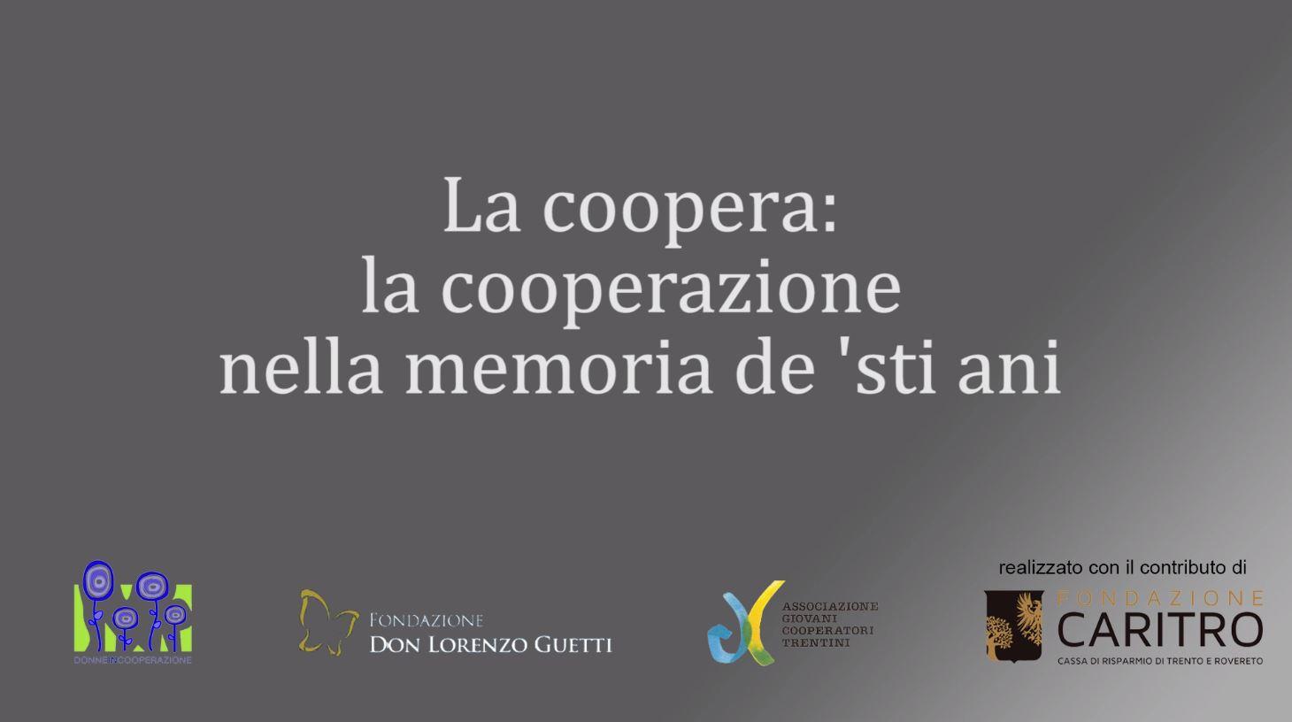 La coopera. La cooperazione nella memoria de 'sti ani Testimonianze di cooperatori e cooperatrici che hanno contribuito a sviluppare il sistema cooperativo trentino, raccolte in brevi video per scoprire quello che è stato e capire quello che è. Due appuntamenti in programma: martedì 29 gennaio a Santa Croce nel Bleggio e giovedì 31 gennaio a Rovereto